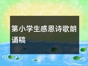 第小學(xué)生感恩詩(shī)歌朗誦稿