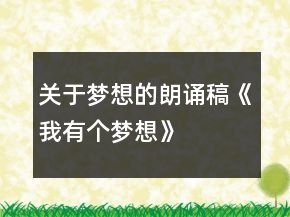 關(guān)于夢(mèng)想的朗誦稿《我有個(gè)夢(mèng)想》