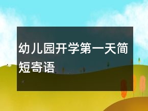 幼兒園開學(xué)第一天簡短寄語