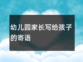 幼兒園家長(zhǎng)寫給孩子的寄語(yǔ)