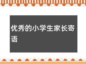 優(yōu)秀的小學(xué)生家長寄語