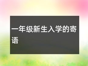一年級(jí)新生入學(xué)的寄語(yǔ)