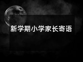 新學(xué)期小學(xué)家長(zhǎng)寄語(yǔ)