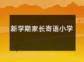 新學(xué)期家長寄語小學(xué)