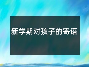新學(xué)期對孩子的寄語