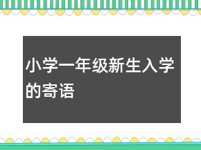 小學(xué)一年級(jí)新生入學(xué)的寄語