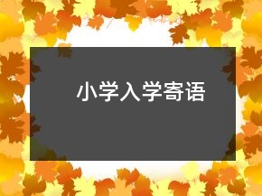 小學(xué)入學(xué)寄語(yǔ)