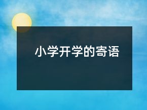 小學(xué)開(kāi)學(xué)的寄語(yǔ)