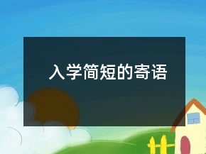 入學(xué)簡(jiǎn)短的寄語(yǔ)