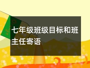 七年級(jí)班級(jí)目標(biāo)和班主任寄語(yǔ)
