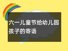 六一兒童節(jié)給幼兒園孩子的寄語