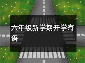 六年級(jí)新學(xué)期開學(xué)寄語