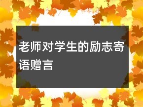老師對學(xué)生的勵(lì)志寄語贈言