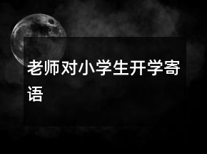 老師對小學(xué)生開學(xué)寄語
