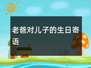 老爸對(duì)兒子的生日寄語(yǔ)