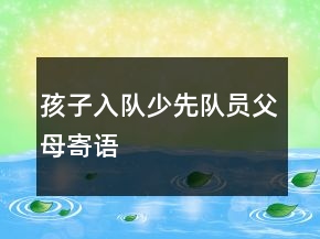 孩子入隊(duì)少先隊(duì)員父母寄語(yǔ)