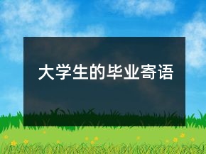 大學(xué)生的畢業(yè)寄語