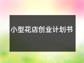 小型花店創(chuàng)業(yè)計(jì)劃書(shū)