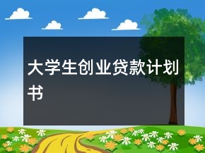 大學(xué)生創(chuàng)業(yè)貸款計(jì)劃書(shū)