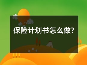 保險計劃書怎么做?