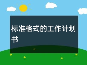 標(biāo)準(zhǔn)格式的工作計(jì)劃書