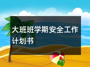 大班班學(xué)期安全工作計(jì)劃書