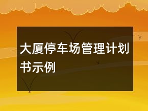 大廈停車場管理計劃書示例