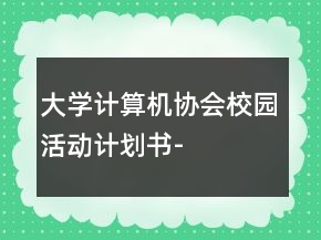大學(xué)計(jì)算機(jī)協(xié)會校園活動計(jì)劃書-
