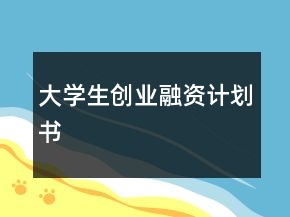 大學生創(chuàng)業(yè)融資計劃書