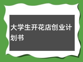 大學(xué)生開(kāi)花店創(chuàng)業(yè)計(jì)劃書