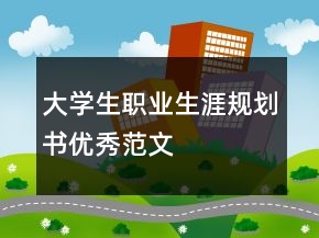 大學生職業(yè)生涯規(guī)劃書優(yōu)秀范文