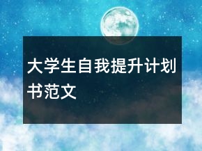 大學(xué)生自我提升計(jì)劃書范文