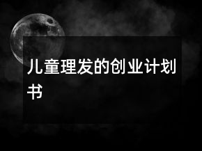 兒童理發(fā)的創(chuàng)業(yè)計(jì)劃書(shū)