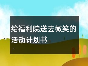 給福利院送去微笑的活動計劃書
