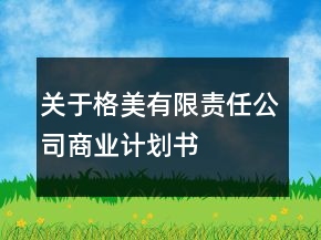 關(guān)于格美有限責(zé)任公司商業(yè)計(jì)劃書