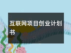 互聯(lián)網(wǎng)項目創(chuàng)業(yè)計劃書