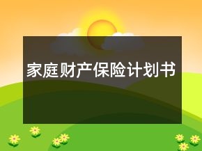 家庭財產(chǎn)保險計劃書