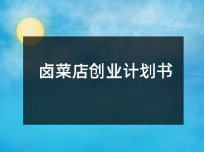 鹵菜店創(chuàng)業(yè)計(jì)劃書