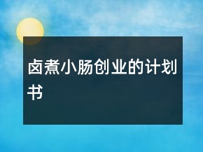 鹵煮小腸創(chuàng)業(yè)的計(jì)劃書