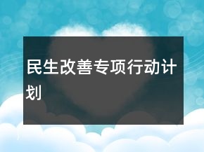 民生改善專項(xiàng)行動(dòng)計(jì)劃