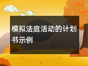 模擬法庭活動(dòng)的計(jì)劃書示例