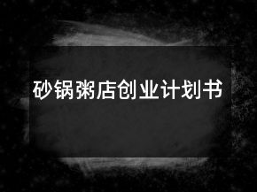 砂鍋粥店創(chuàng)業(yè)計(jì)劃書(shū)