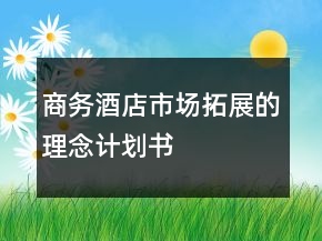 商務(wù)酒店市場(chǎng)拓展的理念計(jì)劃書