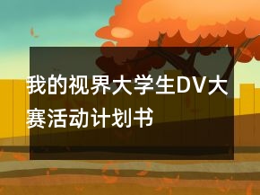 我的視界大學(xué)生DV大賽活動(dòng)計(jì)劃書
