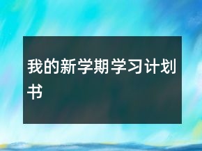 我的新學(xué)期學(xué)習(xí)計(jì)劃書(shū)