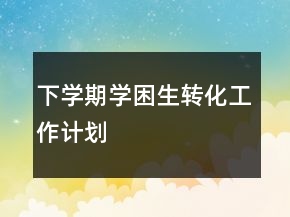 下學(xué)期學(xué)困生轉(zhuǎn)化工作計劃