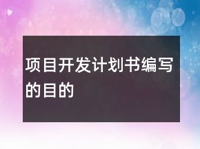 項目開發(fā)計劃書編寫的目的