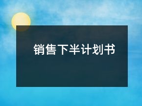 銷(xiāo)售下半計(jì)劃書(shū)