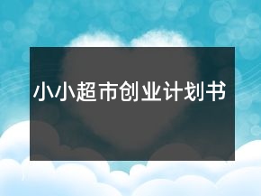 小小超市創(chuàng)業(yè)計劃書