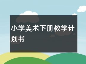小學(xué)美術(shù)下冊教學(xué)計劃書